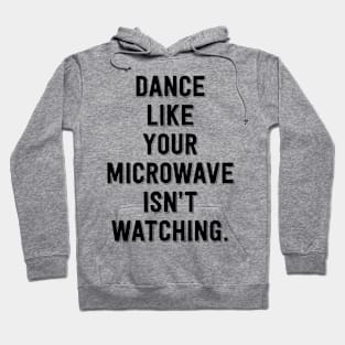 Dance Like Your Microwave Isn't Watching Hoodie